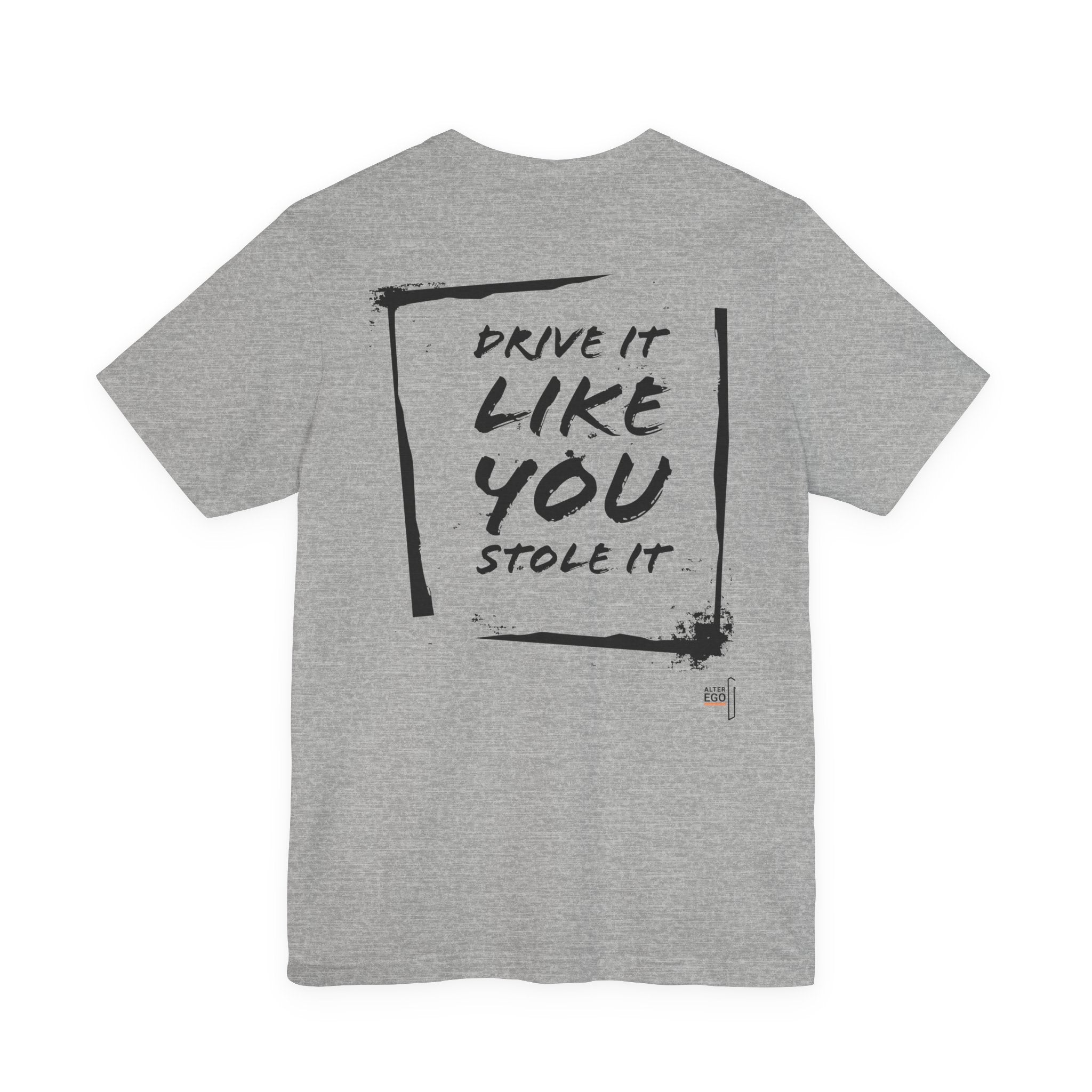 DRIVE IT LIKE YOU STOLE IT