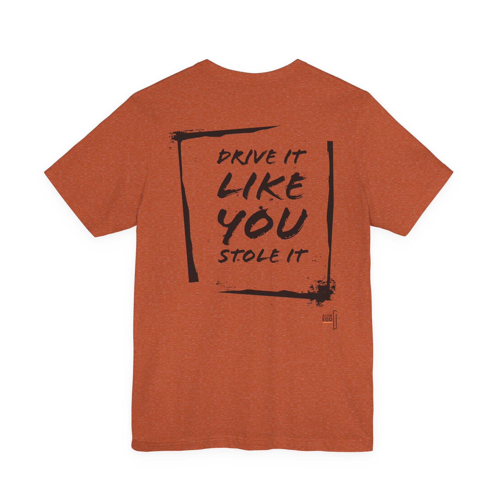 DRIVE IT LIKE YOU STOLE IT - AlterEgo #expressivecasualwear for petrolheads