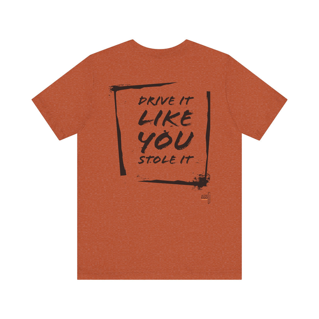 DRIVE IT LIKE YOU STOLE IT — Desert T-Shirt — AlterEgo