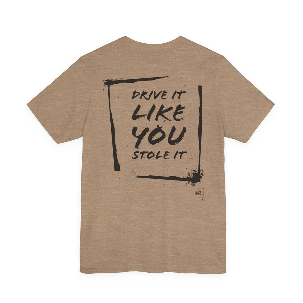 DRIVE IT LIKE YOU STOLE IT - AlterEgo #expressivecasualwear for petrolheads