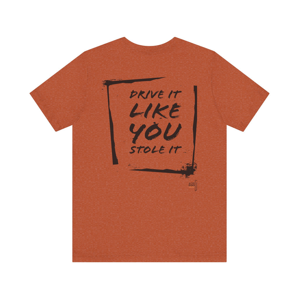 DRIVE IT LIKE YOU STOLE IT - AlterEgo #expressivecasualwear for petrolheads