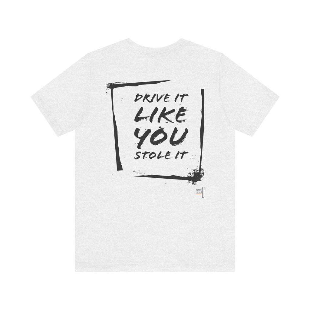 DRIVE IT LIKE YOU STOLE IT - AlterEgo #expressivecasualwear for petrolheads