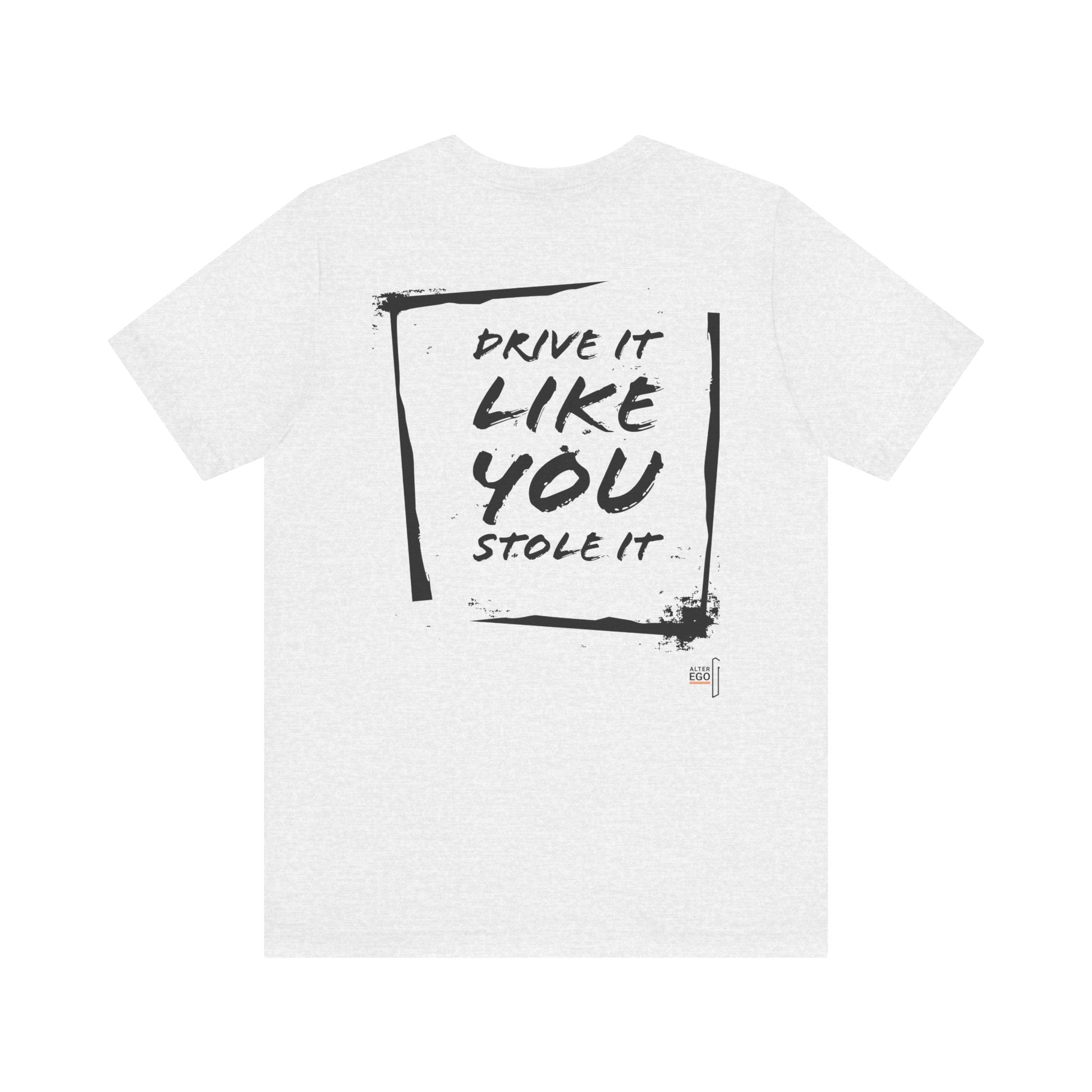 DRIVE IT LIKE YOU STOLE IT - AlterEgo #expressivecasualwear for petrolheads
